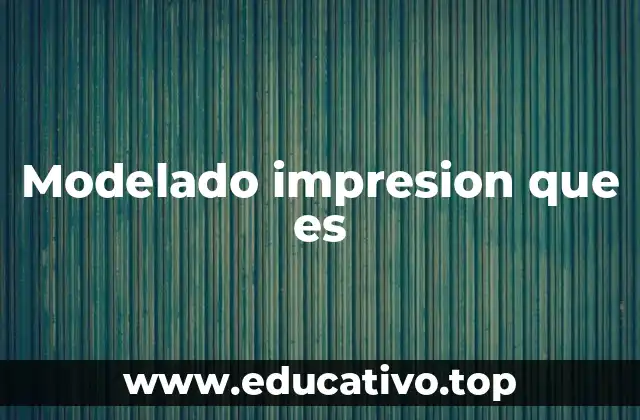 Modelado impresion que es