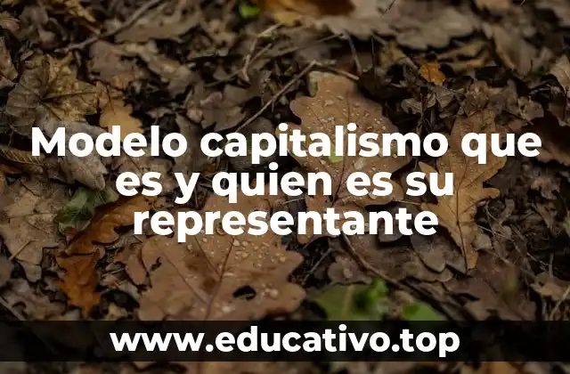 Modelo capitalismo que es y quien es su representante