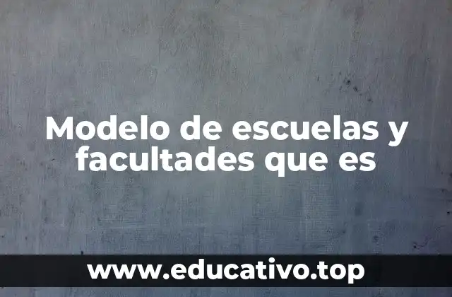 Modelo de escuelas y facultades que es