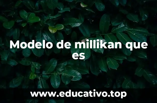 Modelo de millikan que es