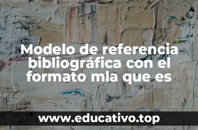 Modelo de referencia bibliográfica con el formato mla que es