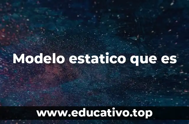 Modelo estatico que es