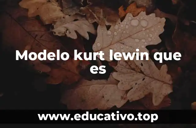 Modelo kurt lewin que es