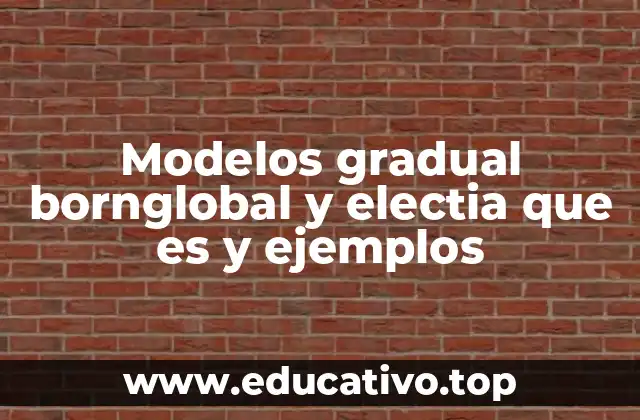 Modelos gradual bornglobal y electia que es y ejemplos