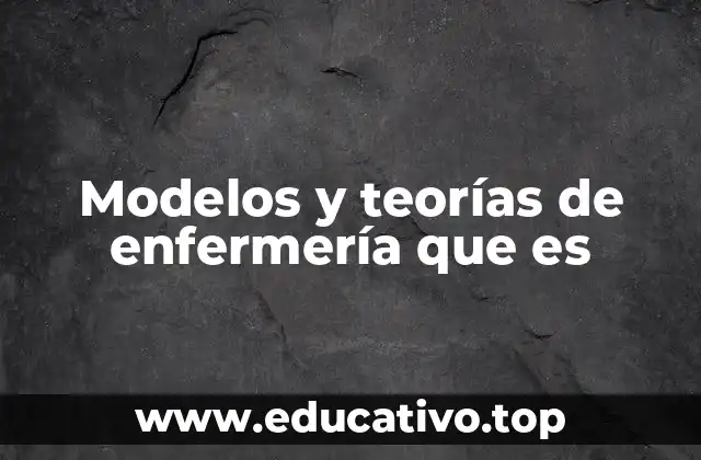 Modelos y teorías de enfermería que es