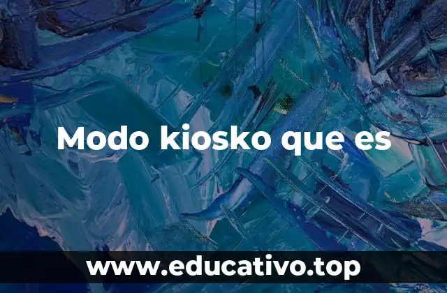 El modo kiosko y su importancia en el control de dispositivos