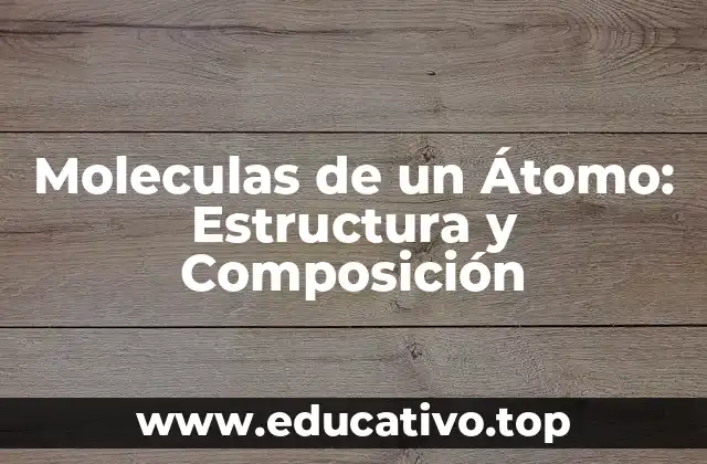 Moleculas de un Átomo: Estructura y Composición