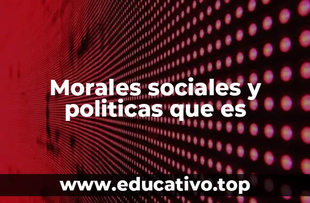Morales sociales y politicas que es