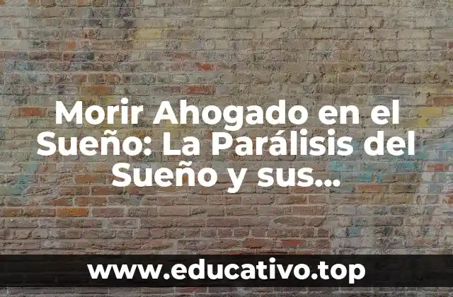 Morir Ahogado en el Sueño: La Parálisis del Sueño y sus Implicaciones