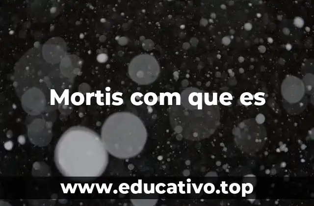 Mortis com que es
