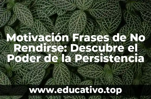 Motivación Frases de No Rendirse: Descubre el Poder de la Persistencia