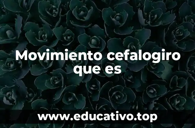 Movimiento cefalogiro que es