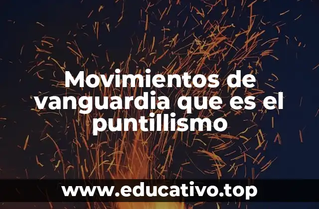 Movimientos de vanguardia que es el puntillismo