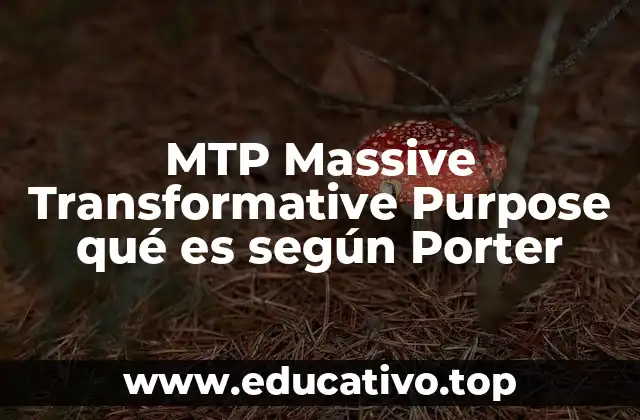 MTP Massive Transformative Purpose qué es según Porter