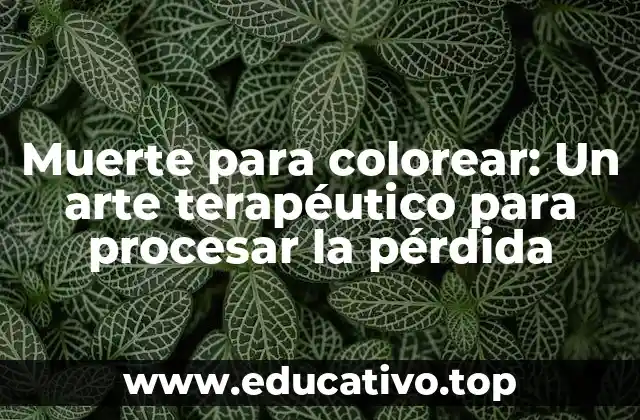 Muerte para colorear: Un arte terapéutico para procesar la pérdida