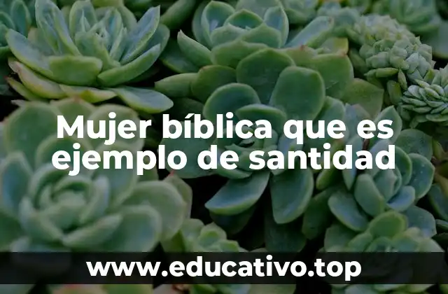 Mujer bíblica que es ejemplo de santidad