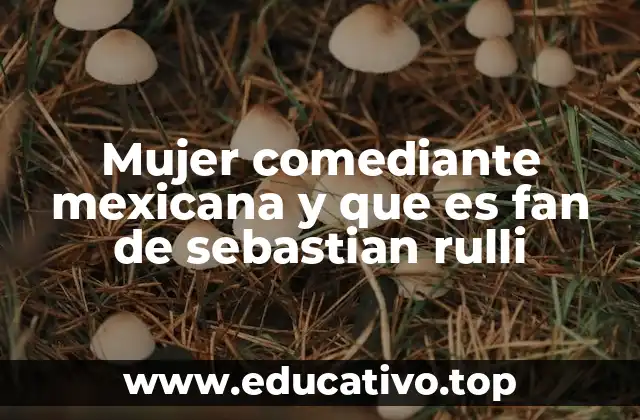 Mujer comediante mexicana y que es fan de sebastian rulli