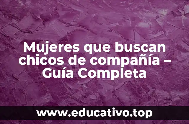 Mujeres que buscan chicos de compañía – Guía Completa