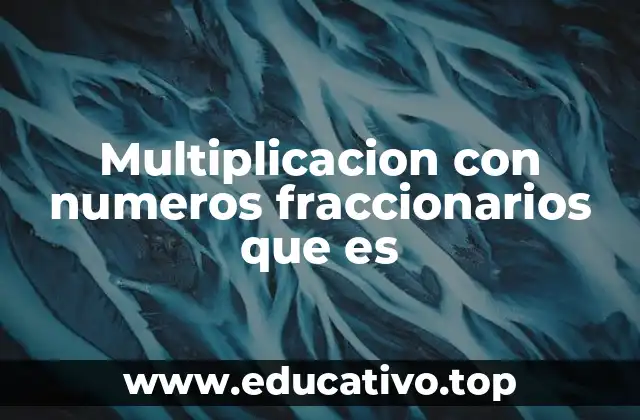 Multiplicacion con numeros fraccionarios que es