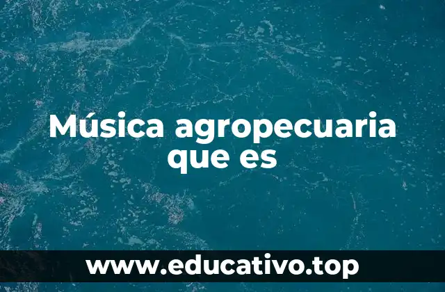 Música agropecuaria que es