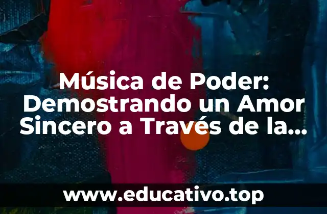 Música de Poder: Demostrando un Amor Sincero a Través de la Música