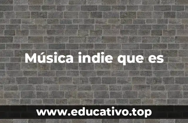 Música indie que es