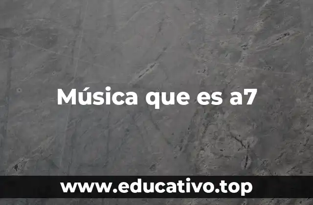Música que es a7