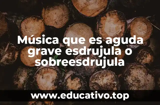 Música que es aguda grave esdrujula o sobreesdrujula