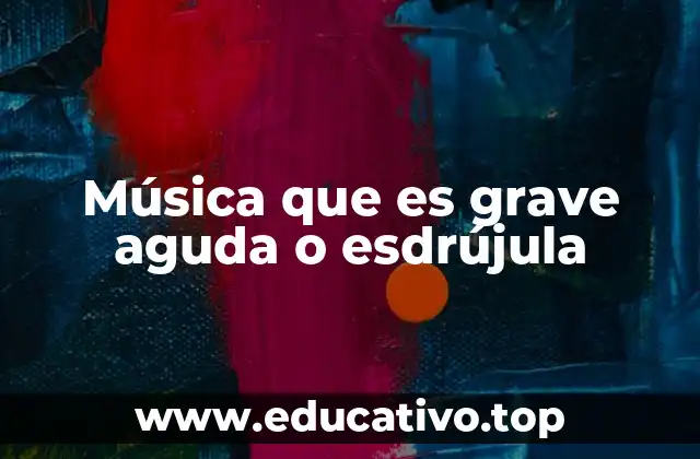 Música que es grave aguda o esdrújula