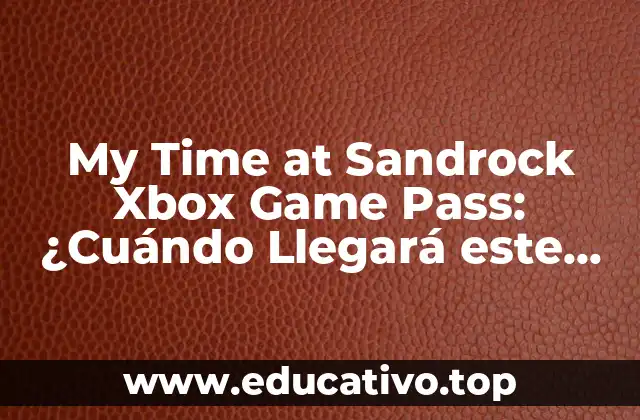 My Time at Sandrock Xbox Game Pass: ¿Cuándo Llegará este Juego de Supervivencia?