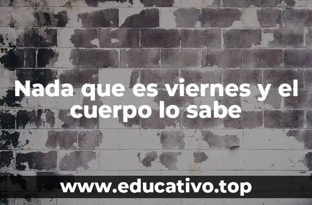 Nada que es viernes y el cuerpo lo sabe