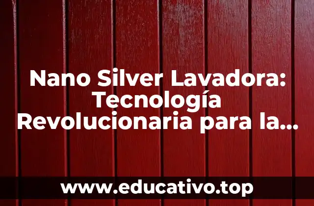 Nano Silver Lavadora: Tecnología Revolucionaria para la Limpieza