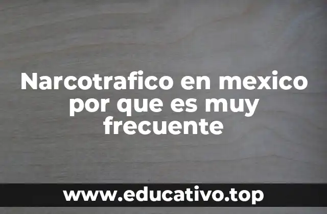Narcotrafico en mexico por que es muy frecuente