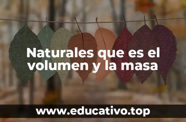 Naturales que es el volumen y la masa