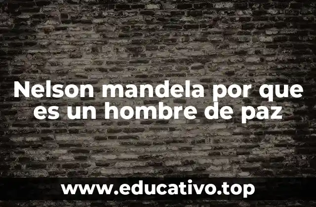 Nelson mandela por que es un hombre de paz