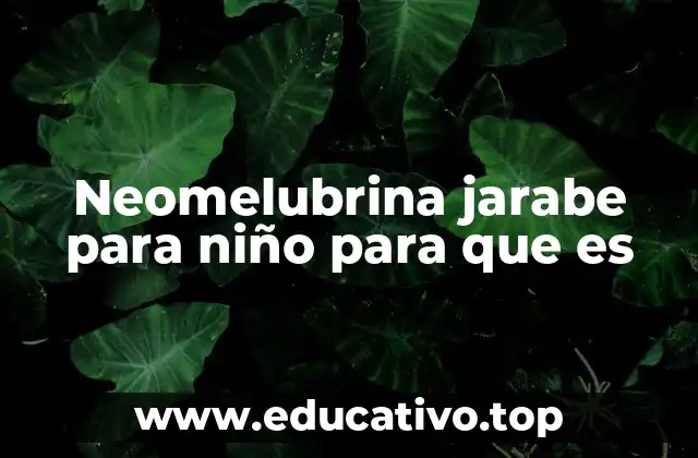 Neomelubrina jarabe para niño para que es