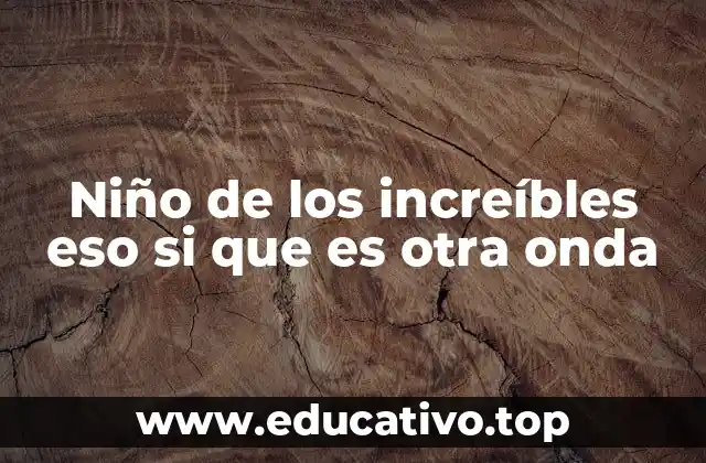 Niño de los increíbles eso si que es otra onda