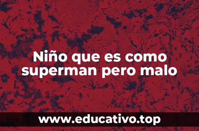 Niño que es como superman pero malo