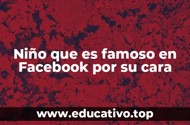 Niño que es famoso en Facebook por su cara