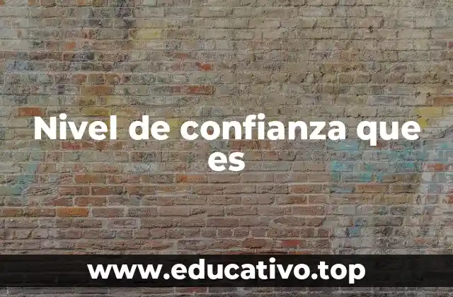Nivel de confianza que es