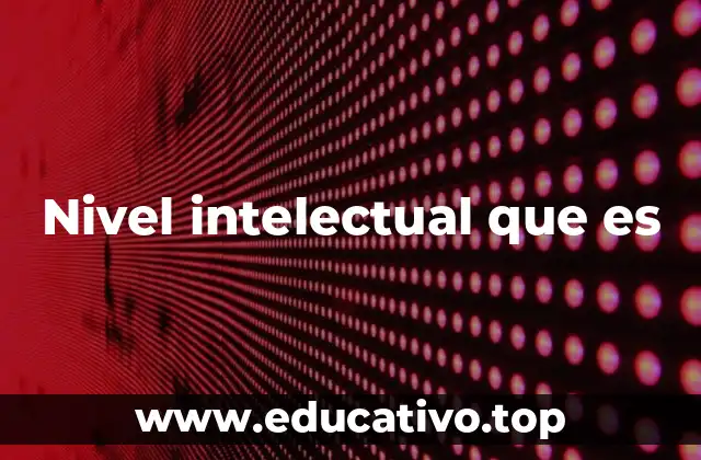 Nivel intelectual que es