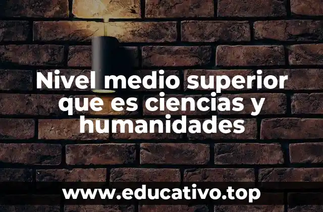 Nivel medio superior que es ciencias y humanidades
