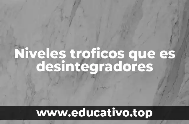Niveles troficos que es desintegradores