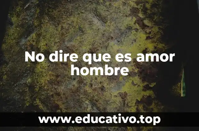 No dire que es amor hombre