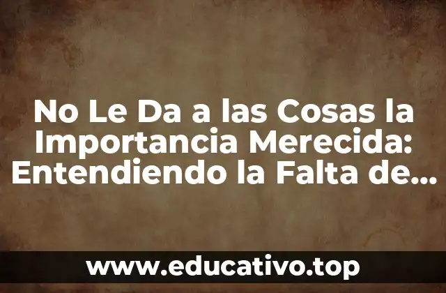 No Le Da a las Cosas la Importancia Merecida: Entendiendo la Falta de Priorización