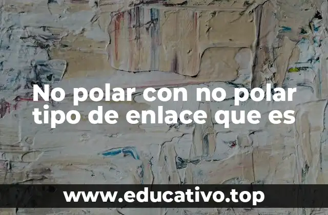 No polar con no polar tipo de enlace que es