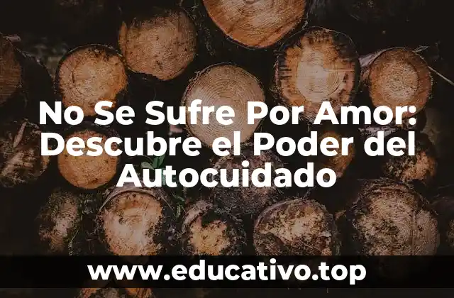No Se Sufre Por Amor: Descubre el Poder del Autocuidado