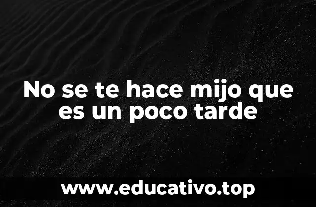 No se te hace mijo que es un poco tarde