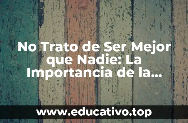 No Trato de Ser Mejor que Nadie: La Importancia de la Humildad en la Vida