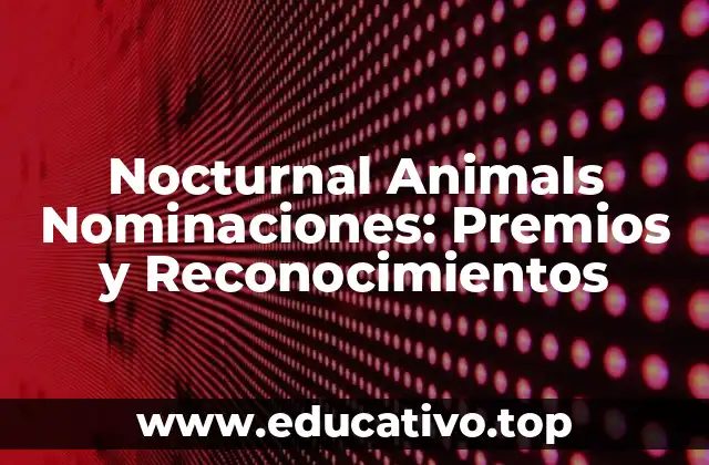 Nocturnal Animals Nominaciones: Premios y Reconocimientos